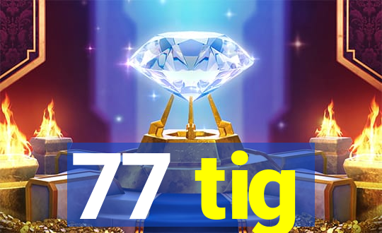 77 tig